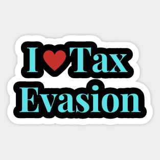 I Love Tax Evasion Sticker